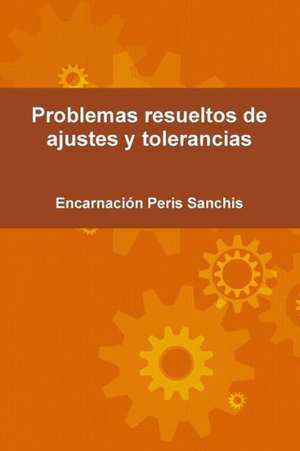 Problemas Resueltos de Ajustes y Tolerancias de Encarnacion Peris Sanchis