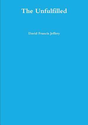 The Unfulfilled de David Francis Jeffery