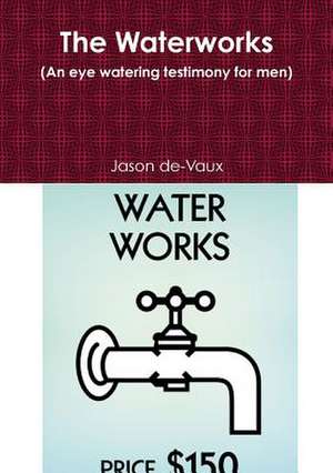 The Waterworks (an Eye Watering Testimony for Men) de Jason De-Vaux