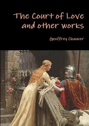 The Court of Love and Other Works de Geoffrey Chaucer