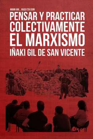 Pensar y Practicar Colectivamente El Marxismo de Inaki Gil De San Vicente