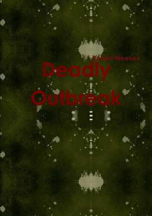 Deadly Outbreak de Robert Weekes