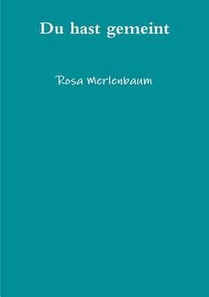 Du Hast Gemeint de Rosa Merlenbaum