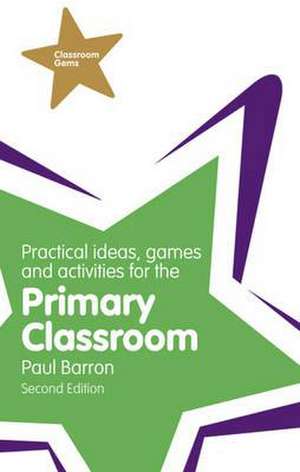 Practical Ideas, Games and Activities for the Primary Classroom de Paul Barron