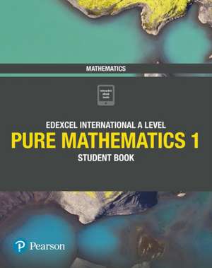 Pearson Edexcel International A Level Mathematics Pure Mathematics 1 Student Book de Harry Smith