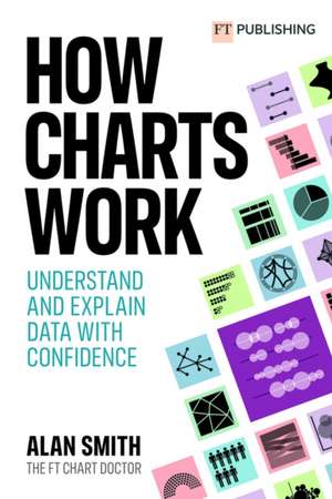 How Charts Work: Understand and explain data with confidence de Alan Smith