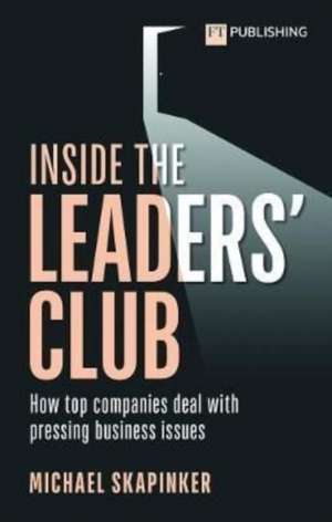 Inside the Leaders' Club: How top companies deal with pressing business issues de Michael Skapinker