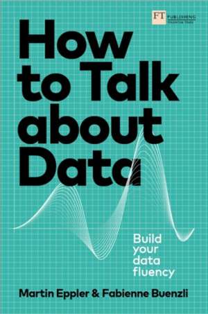 How to Talk about Data: Build your data fluency de Martin Eppler