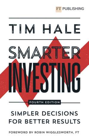 Smarter Investing: Simpler Decisions for Better Results de Tim Hale