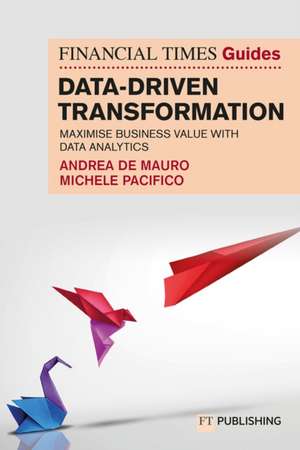 The Financial Times Guide to Data-Driven Transformation: How to drive substantial business value with data analytics de Andrea de Mauro