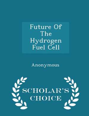 Future Of The Hydrogen Fuel Cell - Scholar's Choice Edition de United States Congress Senate Committee