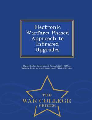 Electronic Warfare: Phased Approach to Infrared Upgrades - War College Series de United States Government Accountability