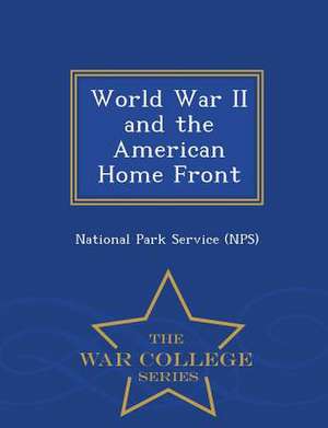 World War II and the American Home Front - War College Series de National Park Service (Nps)