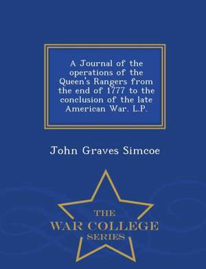 A Journal of the Operations of the Queen's Rangers from the End of 1777 to the Conclusion of the Late American War. L.P. - War College Series de John Graves Simcoe