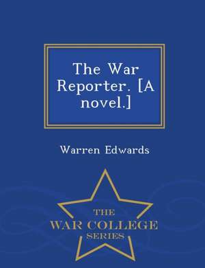 The War Reporter. [A Novel.] - War College Series de Warren Edwards