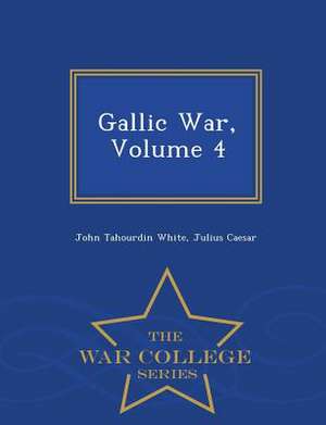 Gallic War, Volume 4 - War College Series de John Tahourdin White