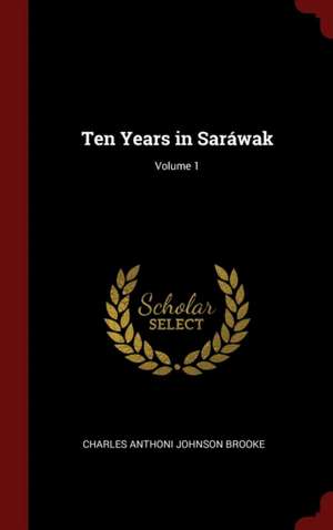 Ten Years in Saráwak; Volume 1 de Charles Anthoni Johnson Brooke