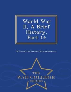 World War II, a Brief History, Part 14 - War College Series de Office Of The Provost Marshal General