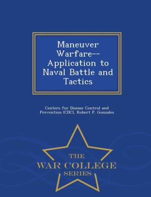 Maneuver Warfare--Application to Naval Battle and Tactics - War College Series de Robert P. Gonzales