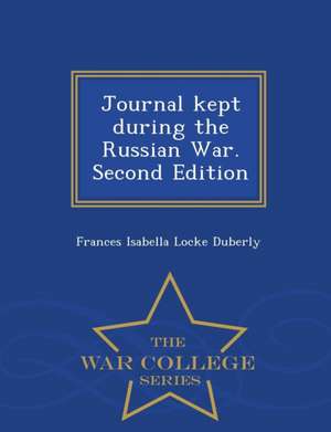 Journal Kept During the Russian War. Second Edition - War College Series de Frances Isabella Locke Duberly