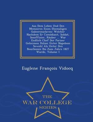 Aus Dem Leben Und Den Memoiren Eines Ehemaligen Galeerensclaven: Welcher Nachdem Er Comodiant, Soldat, Seeoffizier, Rauber ... War Endlich Chef Der Pa de Euglene Francois Vidocq