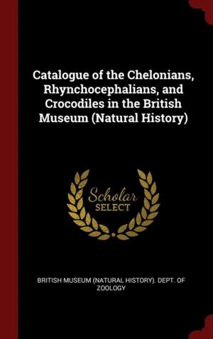 Catalogue of the Chelonians, Rhynchocephalians, and Crocodiles in the British Museum (Natural History) de British Museum (Natural History) Dept