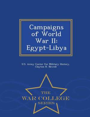 Campaigns of World War II: Egypt-Libya - War College Series de Clayton R. Newell