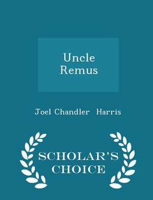 Uncle Remus - Scholar's Choice Edition de Joel Chandler Harris