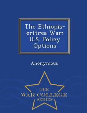 The Ethiopis-Eritrea War: U.S. Policy Options - War College Series de United States Congress House Of Represen