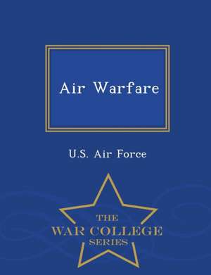 Air Warfare - War College Series de U. S. Air Force