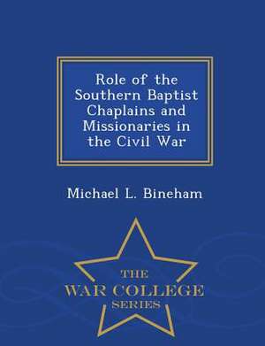 Role of the Southern Baptist Chaplains and Missionaries in the Civil War - War College Series de Michael L. Bineham