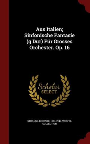 Aus Italien; Sinfonische Fantasie (g Dur) Für Grosses Orchester. Op. 16 de Richard Strauss