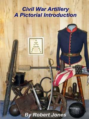 Civil War Artillery - A Pictorial Introduction de Robert Jones