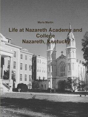 Life at Nazareth Academy and College - Nazareth, Kentucky de Maria Martin