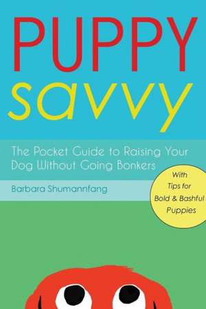 Puppy Savvy: The Pocket Guide to Raising Your Dog Without Going Bonkers de Barbara Shumannfang