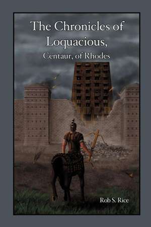 The Chronicles of Loquacious, Centaur, of Rhodes de Rob Rice