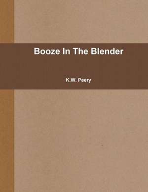 Booze in the Blender de K. W. Peery