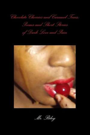 Chocolate Cherries and Caramel Tears: Poems and Short Stories of Dark Love and Pain de MR Riley