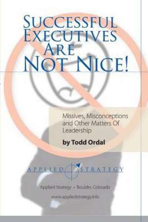 Successful Executives Are Not Nice! de Todd Ordal