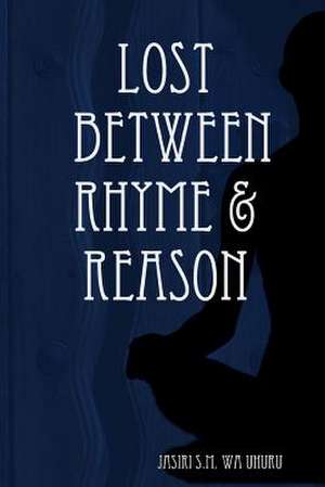 Lost Between Rhyme & Reason de Uhuru Jasiri S M Wa