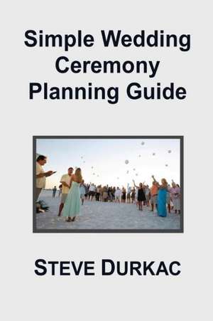 Simple Wedding Ceremony Planning Guide de Steve Durkac
