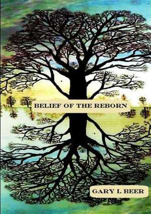 Belief of the Reborn de Gary L. Beer