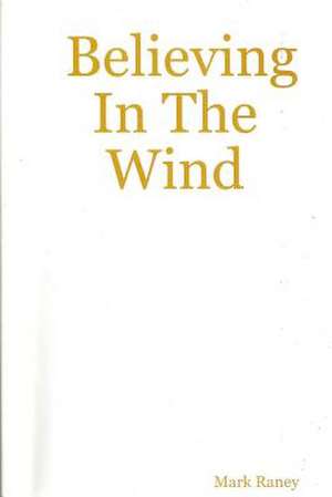 Believing in the Wind de Mark Raney