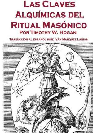 Las Claves Alquimicas del Ritual Masonico de Timothy Hogan