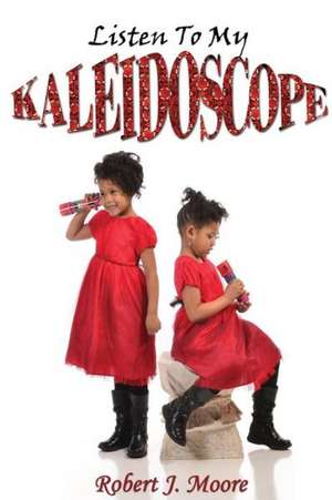 Listen to My Kaleidoscope de Robert J. Moore