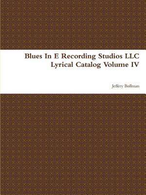 Blues in E Recording Studios LLC Lyrical Catalog Volume IV de Jeffery Bollman