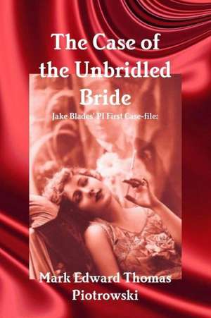 The Case of the Unbridled Bride de Mark Edward Thomas Piotrowski