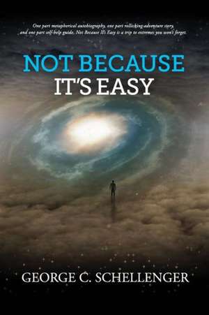 Not Because It's Easy de George C. Schellenger