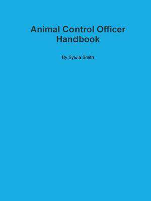 Animal Control Officer Handbook de Sylvia Smith