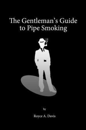 The Gentleman's Guide to Pipe Smoking de Royce Davis